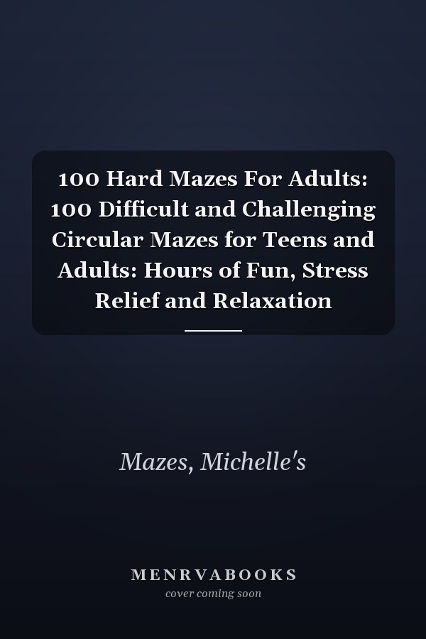 100 Hard Mazes For Adults: 100 Difficult and Challenging Circular Mazes for Teens and Adults: Hours of Fun, Stress Relief and Relaxation