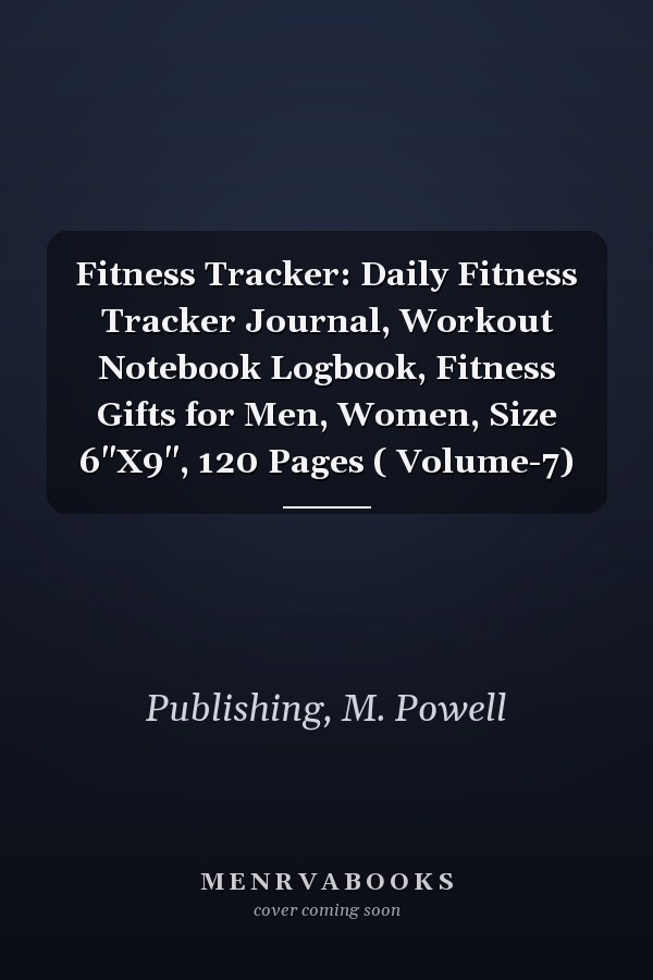 Fitness Tracker: Daily Fitness Tracker Journal, Workout Notebook Logbook, Fitness Gifts for Men, Women, Size 6"X9", 120 Pages ( Volume-7)