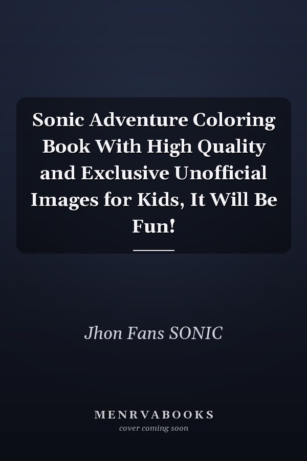 Sonic Adventure Coloring Book With High Quality and Exclusive Unofficial Images for Kids, It Will Be Fun!