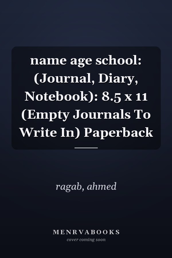 name age school: (Journal, Diary, Notebook): 8.5 x 11 (Empty Journals To Write In) Paperback