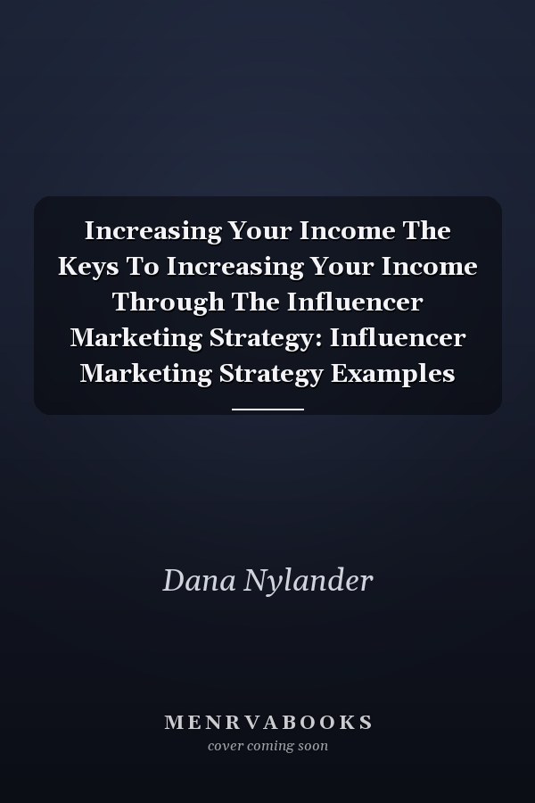 Increasing Your Income The Keys To Increasing Your Income Through The Influencer Marketing Strategy: Influencer Marketing Strategy Examples