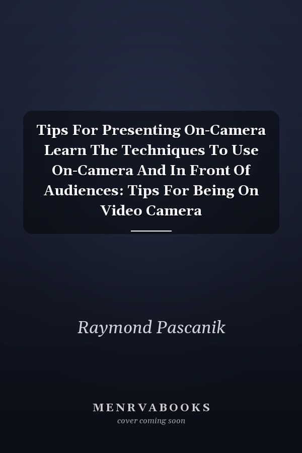Tips For Presenting On-Camera Learn The Techniques To Use On-Camera And In Front Of Audiences: Tips For Being On Video Camera