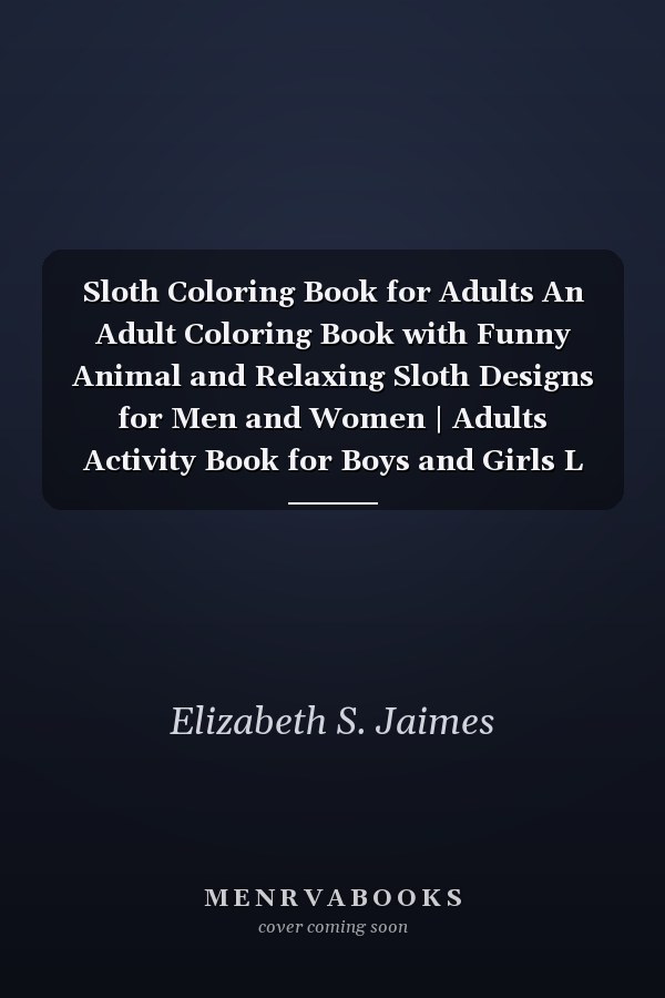 Sloth Coloring Book for Adults An Adult Coloring Book with Funny Animal and Relaxing Sloth Designs for Men and Women | Adults Activity Book for Boys and Girls L 30 Super Fun Coloring | World of Sloth for Men and Women