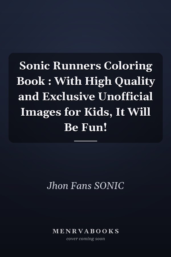 Sonic Runners Coloring Book : With High Quality and Exclusive Unofficial Images for Kids, It Will Be Fun!