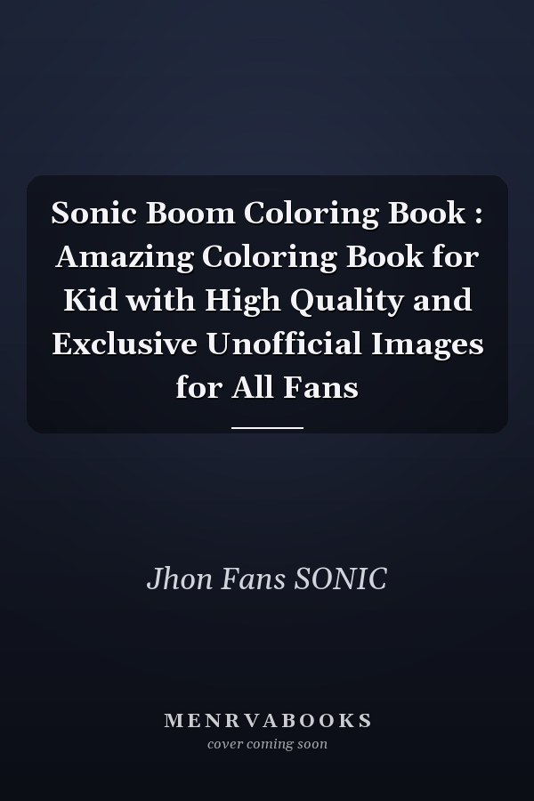 Sonic Boom Coloring Book : Amazing Coloring Book for Kid with High Quality and Exclusive Unofficial Images for All Fans