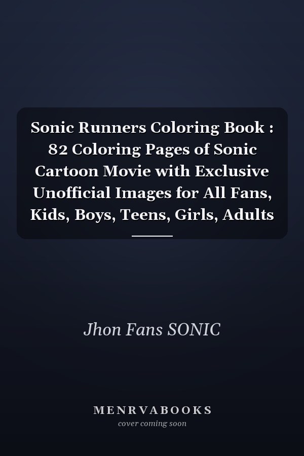 Sonic Runners Coloring Book : 82 Coloring Pages of Sonic Cartoon Movie with Exclusive Unofficial Images for All Fans, Kids, Boys, Teens, Girls, Adults