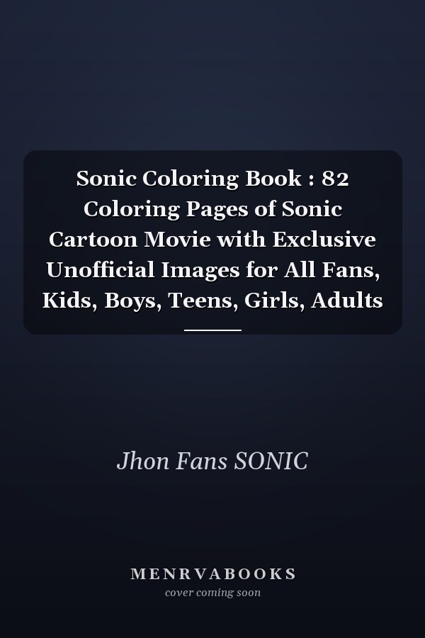 Sonic Coloring Book : 82 Coloring Pages of Sonic Cartoon Movie with Exclusive Unofficial Images for All Fans, Kids, Boys, Teens, Girls, Adults