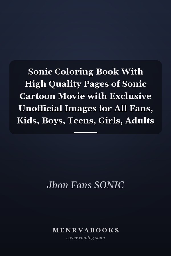Sonic Coloring Book With High Quality Pages of Sonic Cartoon Movie with Exclusive Unofficial Images for All Fans, Kids, Boys, Teens, Girls, Adults