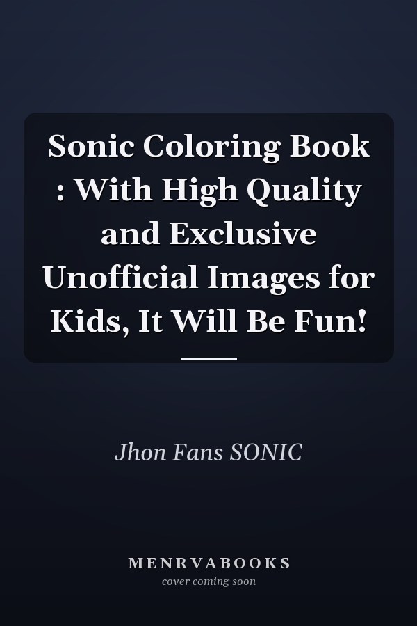 Sonic Coloring Book : With High Quality and Exclusive Unofficial Images for Kids, It Will Be Fun!