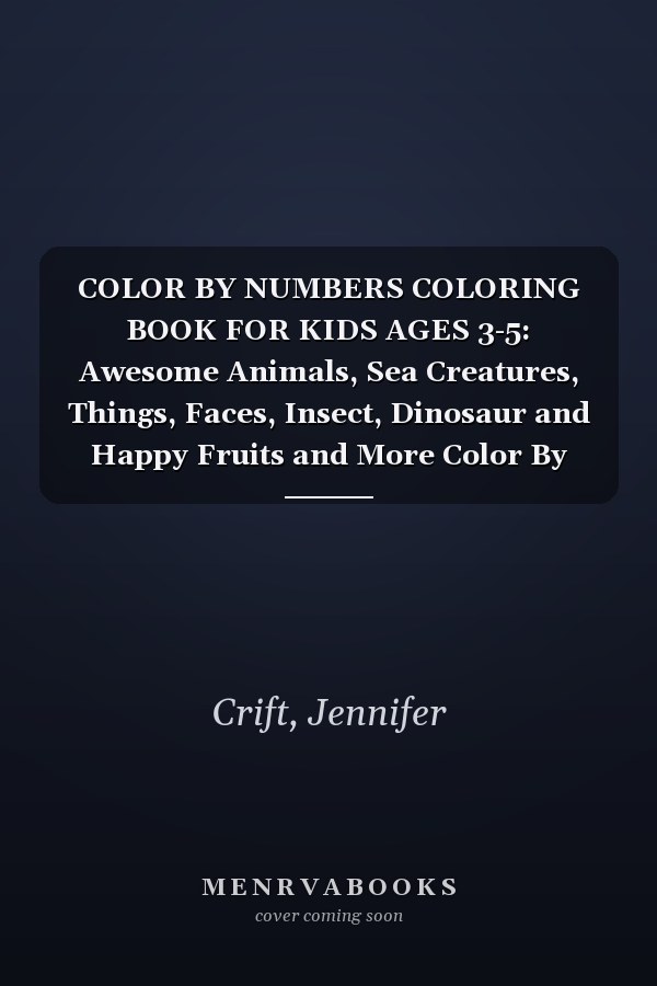 COLOR BY NUMBERS COLORING BOOK FOR KIDS AGES 3-5: Awesome Animals, Sea Creatures, Things, Faces, Insect, Dinosaur and Happy Fruits and More Color By Numbers ... and Kindergarten