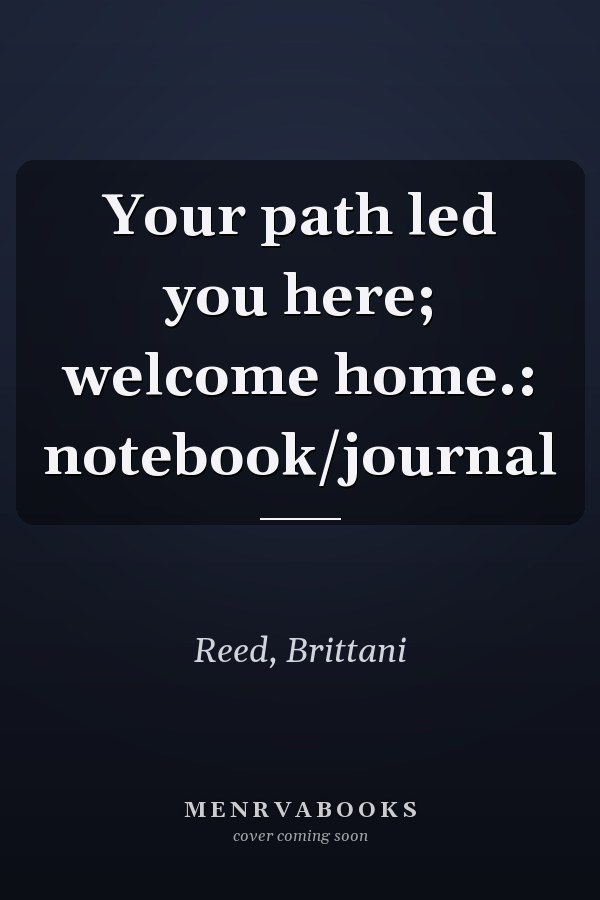 Your path led you here; welcome home.: notebook/journal