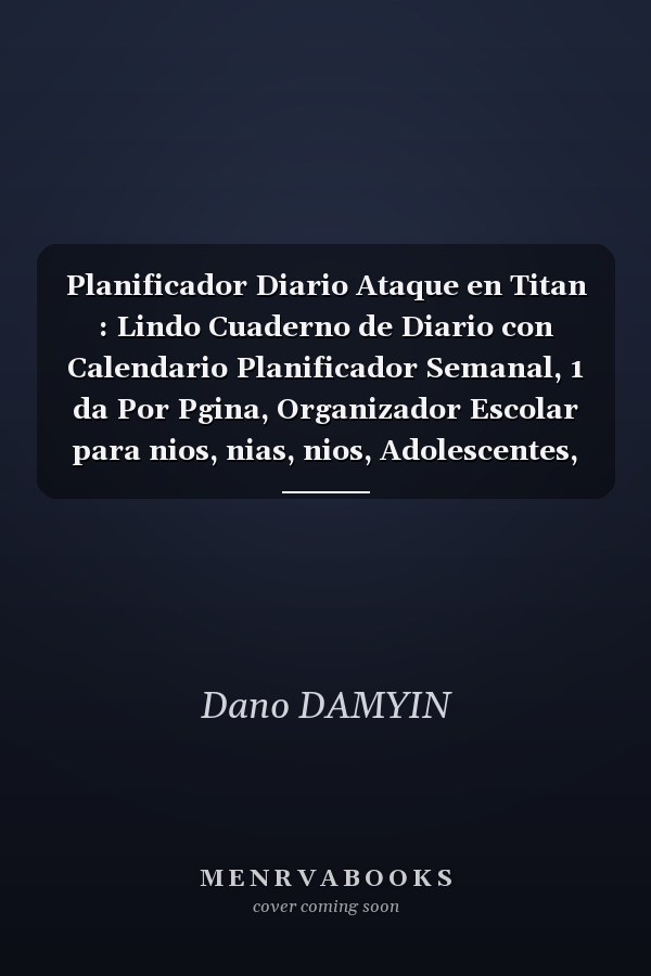 Planificador Diario Ataque en Titan : Lindo Cuaderno de Diario con Calendario Planificador Semanal, 1 da Por Pgina, Organizador Escolar para nios, nias, nios, Adolescentes, Adultos, Hombres, Mujeres, Otakus