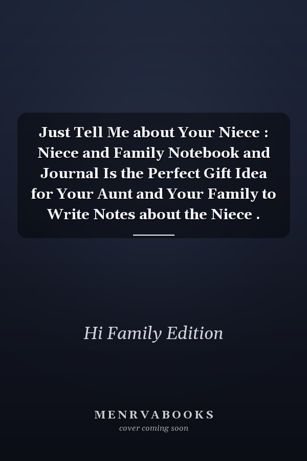 Just Tell Me about Your Niece : Niece and Family Notebook and Journal Is the Perfect Gift Idea for Your Aunt and Your Family to Write Notes about the Niece .