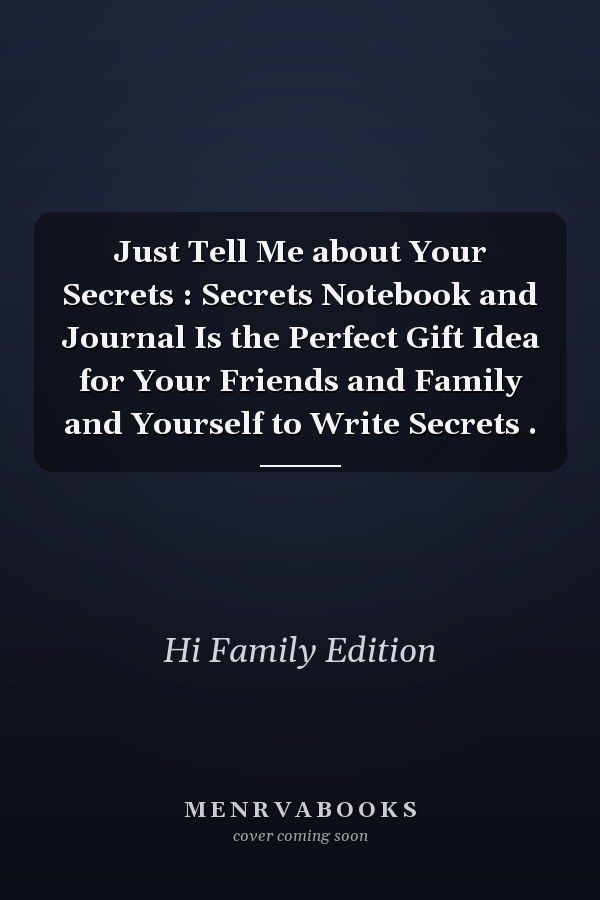 Just Tell Me about Your Secrets : Secrets Notebook and Journal Is the Perfect Gift Idea for Your Friends and Family and Yourself to Write Secrets .
