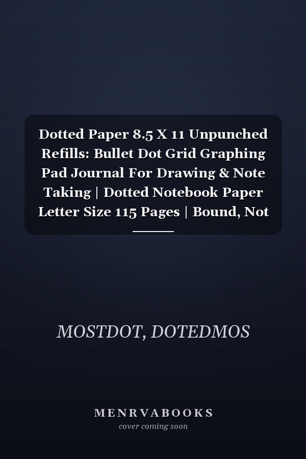 Dotted Paper 8.5 X 11 Unpunched Refills: Bullet Dot Grid Graphing Pad Journal For Drawing & Note Taking | Dotted Notebook Paper Letter Size 115 Pages | Bound, Not loose Leaf Filler