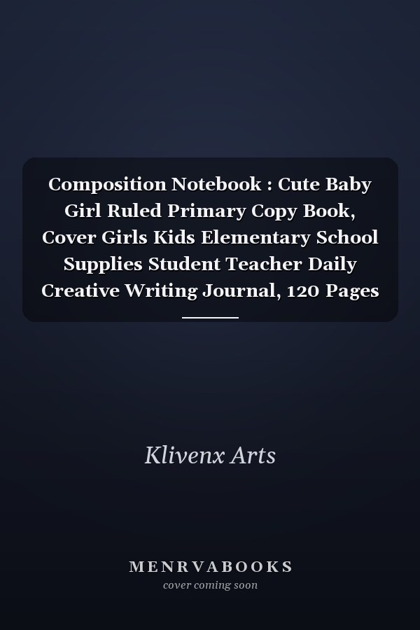 Composition Notebook : Cute Baby Girl Ruled Primary Copy Book, Cover Girls Kids Elementary School Supplies Student Teacher Daily Creative Writing Journal, 120 Pages