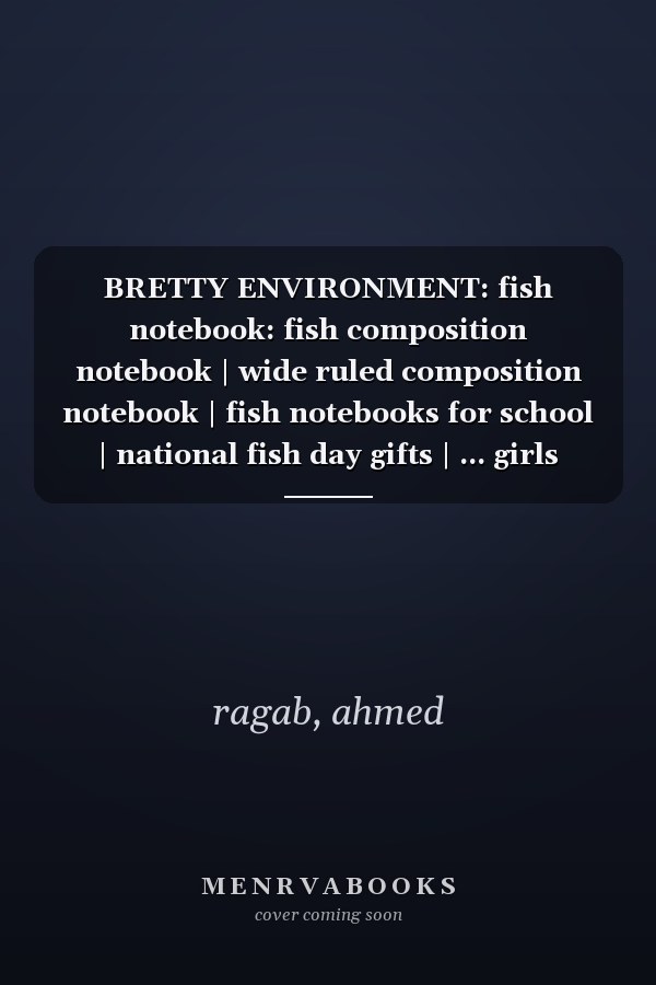 BRETTY ENVIRONMENT: fish notebook: fish composition notebook | wide ruled composition notebook | fish notebooks for school | national fish day gifts | ... girls students kids college teens Paperback