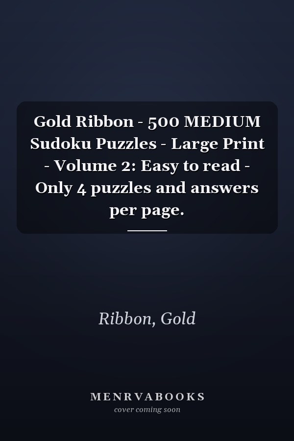 Gold Ribbon - 500 MEDIUM Sudoku Puzzles - Large Print - Volume 2: Easy to read - Only 4 puzzles and answers per page.