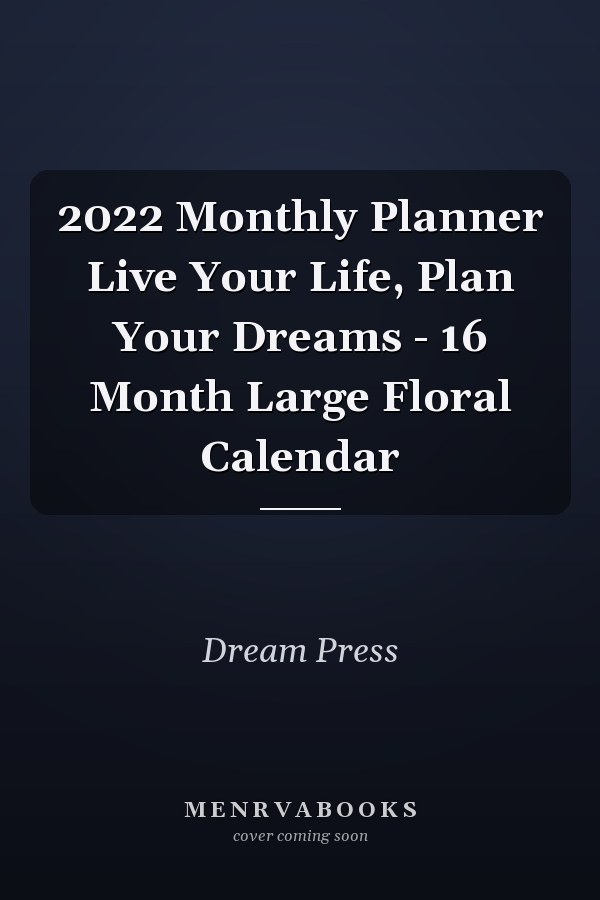 2022 Monthly Planner Live Your Life, Plan Your Dreams - 16 Month Large Floral Calendar