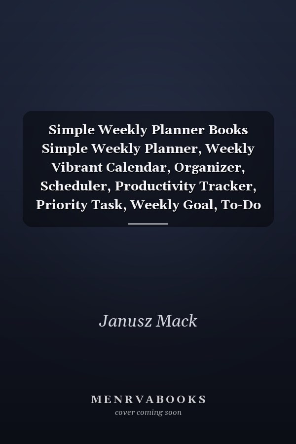 Simple Weekly Planner Books Simple Weekly Planner, Weekly Vibrant Calendar, Organizer, Scheduler, Productivity Tracker, Priority Task, Weekly Goal, To-Do List, 120 Pages, Size 8 X 10 by Janusz Mack