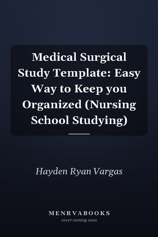 Medical Surgical Study Template: Easy Way to Keep you Organized (Nursing School Studying)