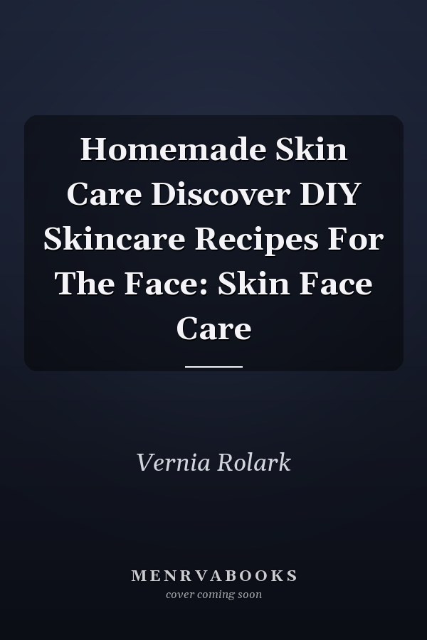 Homemade Skin Care Discover DIY Skincare Recipes For The Face: Skin Face Care