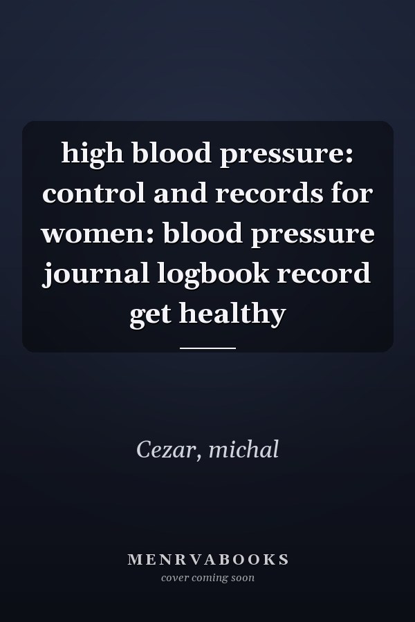 high blood pressure: control and records for women: blood pressure journal logbook record get healthy