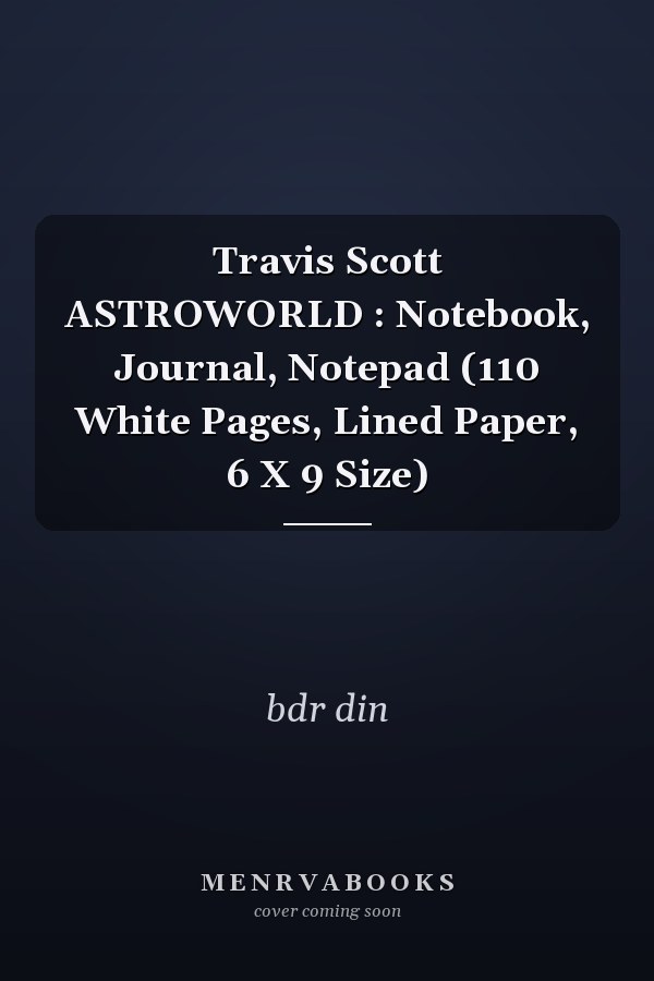Travis Scott ASTROWORLD : Notebook, Journal, Notepad (110 White Pages, Lined Paper, 6 X 9 Size)