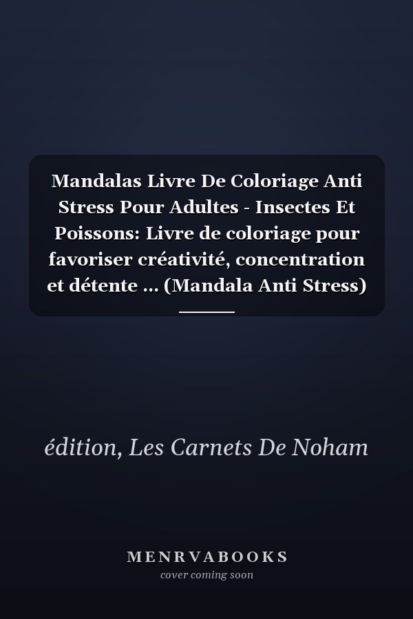 Mandalas Livre De Coloriage Anti Stress Pour Adultes - Insectes Et Poissons: Livre de coloriage pour favoriser créativité, concentration et détente ... (Mandala Anti Stress) (French Edition)