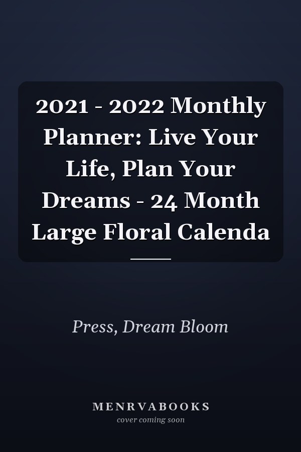 2021 - 2022 Monthly Planner: Live Your Life, Plan Your Dreams - 24 Month Large Floral Calenda