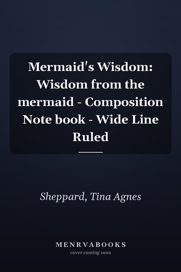 Mermaid's Wisdom: Wisdom from the mermaid - Composition Note book - Wide Line Ruled