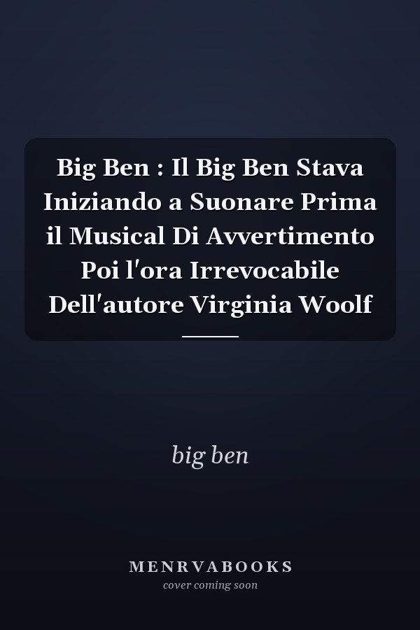 Big Ben : Il Big Ben Stava Iniziando a Suonare Prima il Musical Di Avvertimento Poi l'ora Irrevocabile Dell'autore Virginia Woolf