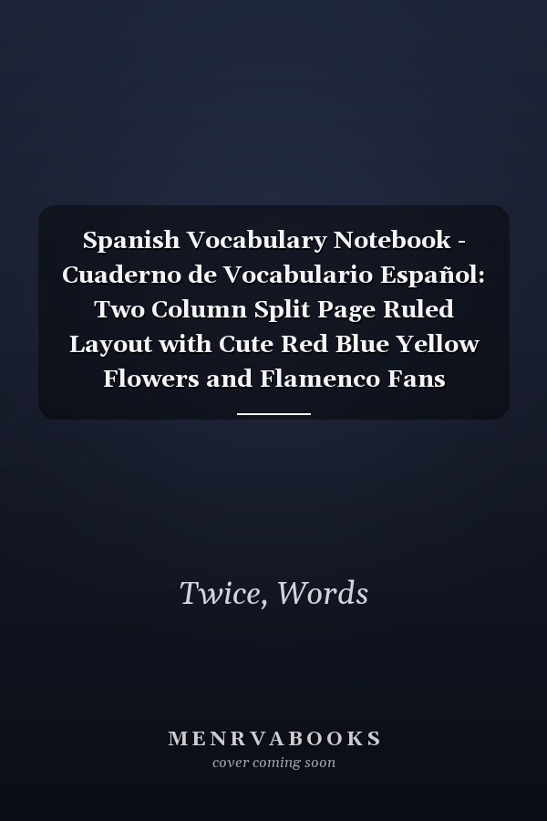 Spanish Vocabulary Notebook - Cuaderno de Vocabulario Español: Two Column Split Page Ruled Layout with Cute Red Blue Yellow Flowers and Flamenco Fans (Spanish Edition)