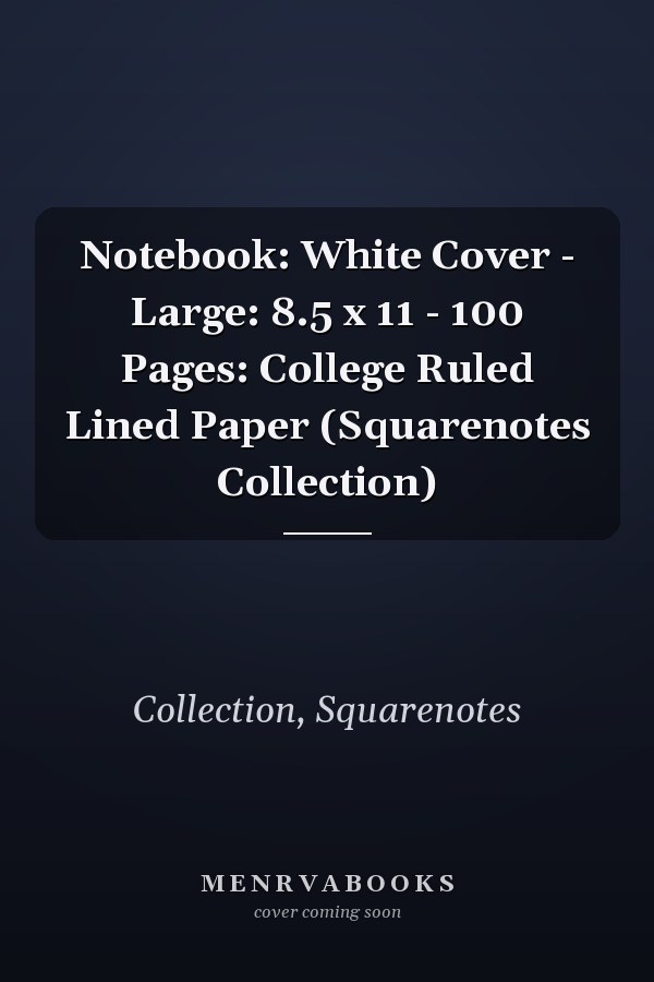 Notebook: White Cover - Large: 8.5 x 11 - 100 Pages: College Ruled Lined Paper (Squarenotes Collection)