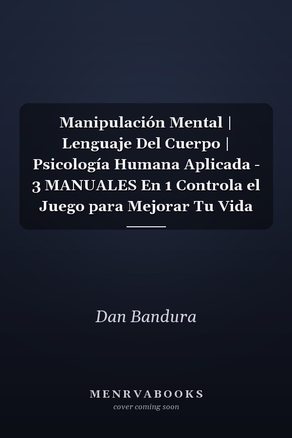 Manipulación Mental | Lenguaje Del Cuerpo | Psicología Humana Aplicada - 3 MANUALES En 1 Controla el Juego para Mejorar Tu Vida