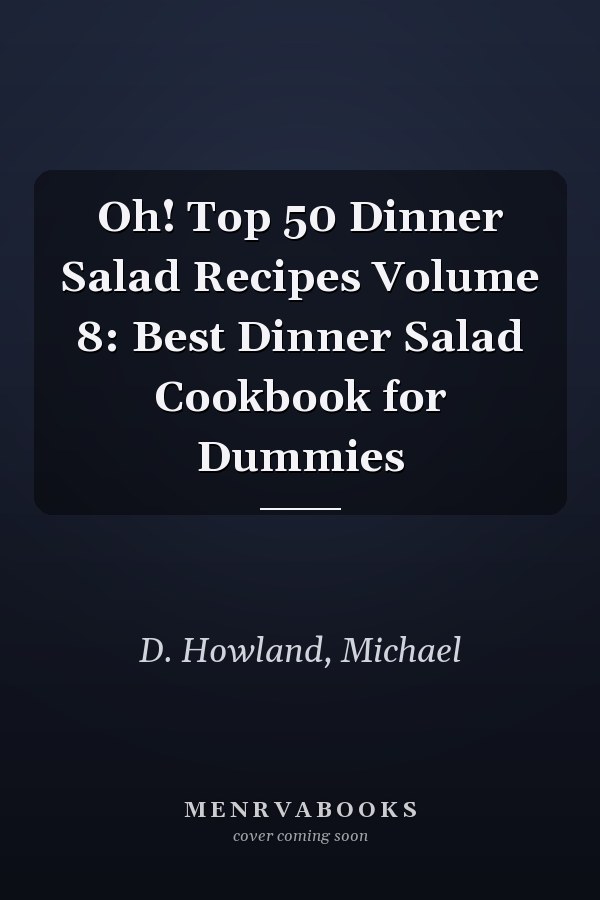 Oh! Top 50 Dinner Salad Recipes Volume 8: Best Dinner Salad Cookbook for Dummies