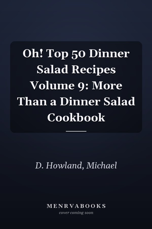 Oh! Top 50 Dinner Salad Recipes Volume 9: More Than a Dinner Salad Cookbook