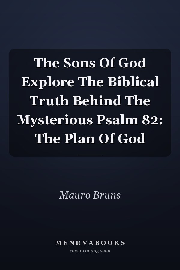 The Sons Of God Explore The Biblical Truth Behind The Mysterious Psalm 82: The Plan Of God