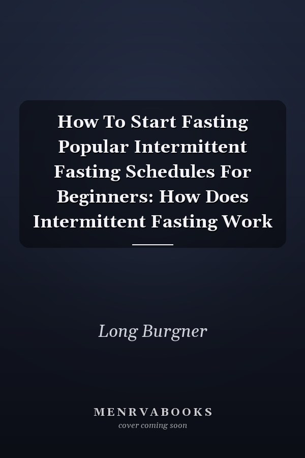 How To Start Fasting Popular Intermittent Fasting Schedules For Beginners: How Does Intermittent Fasting Work