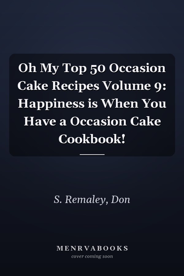 Oh My Top 50 Occasion Cake Recipes Volume 9: Happiness is When You Have a Occasion Cake Cookbook!
