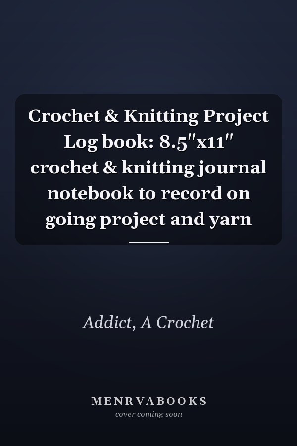 Crochet & Knitting Project Log book: 8.5"x11" crochet & knitting journal notebook to record on going project and yarn