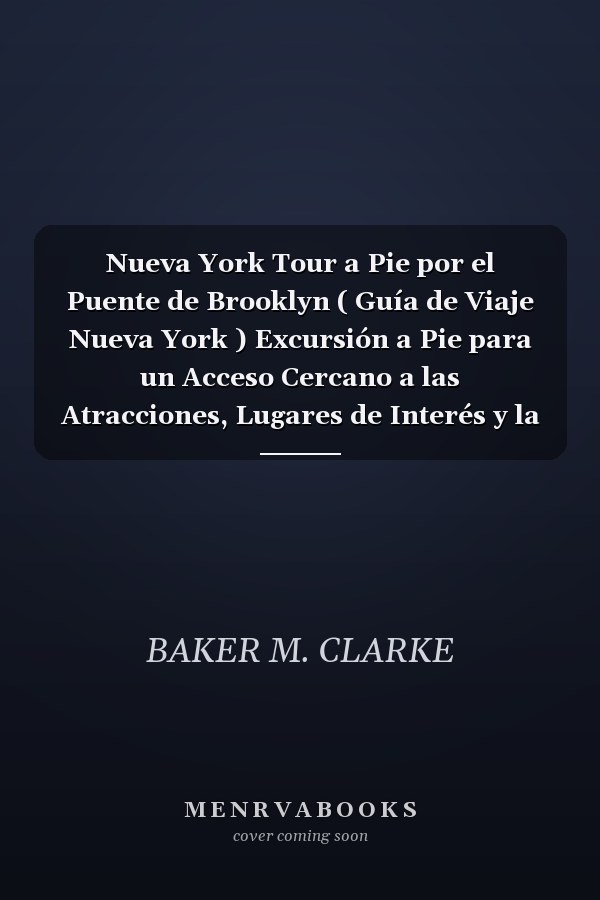 Nueva York Tour a Pie por el Puente de Brooklyn ( Guía de Viaje Nueva York ) Excursión a Pie para un Acceso Cercano a las Atracciones, Lugares de Interés y la Gente de Nueva York. Un Viaje a Pie por la Ciudad sin Guía.