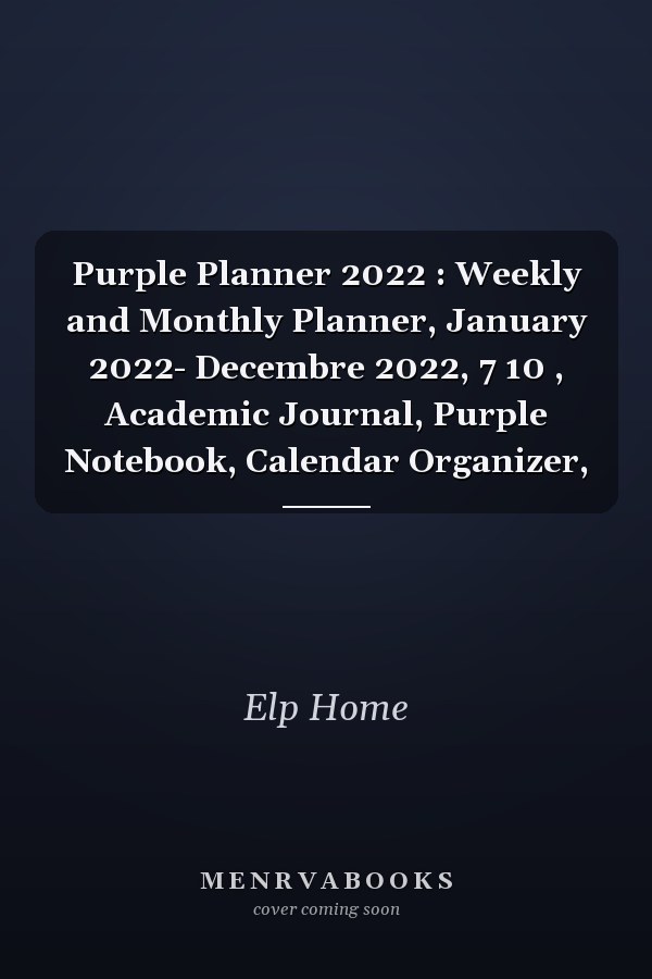 Purple Planner 2022 : Weekly and Monthly Planner, January 2022- Decembre 2022, 7  10 , Academic Journal, Purple Notebook, Calendar Organizer,