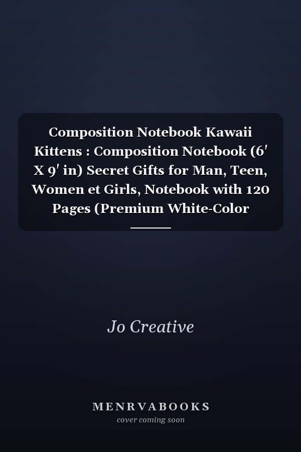 Composition Notebook Kawaii Kittens : Composition Notebook (6' X 9' in) Secret Gifts for Man, Teen, Women et Girls, Notebook with 120 Pages (Premium White-Color Paper).