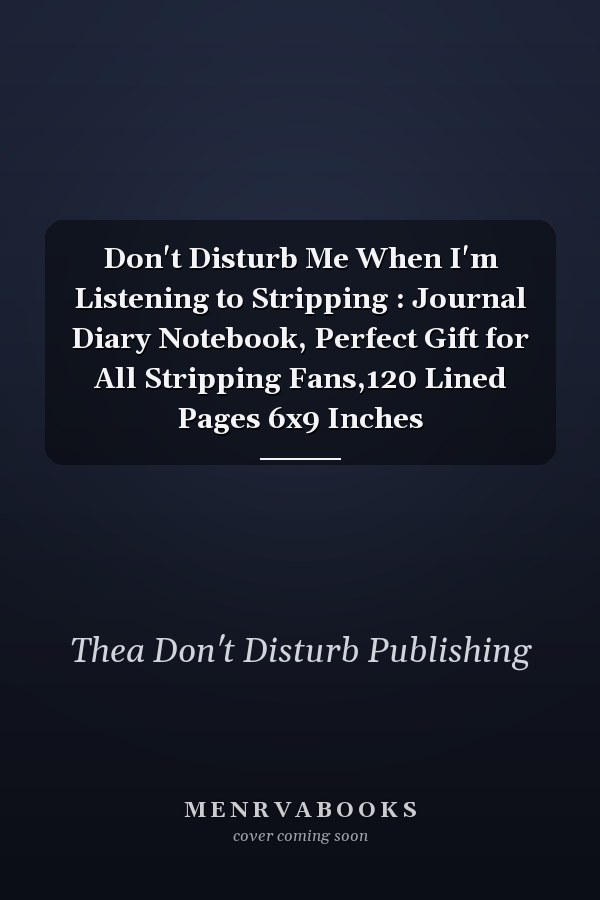 Don't Disturb Me When I'm Listening to Stripping : Journal Diary Notebook, Perfect Gift for All Stripping Fans,120 Lined Pages 6x9 Inches