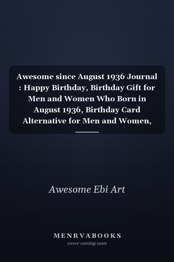 Awesome since August 1936 Journal : Happy Birthday, Birthday Gift for Men and Women Who Born in August 1936, Birthday Card Alternative for Men and Women, August Journal, 6x9 Journals,120 Pages Notebook, August Birthday Gift, Notebook Birthday Gift=