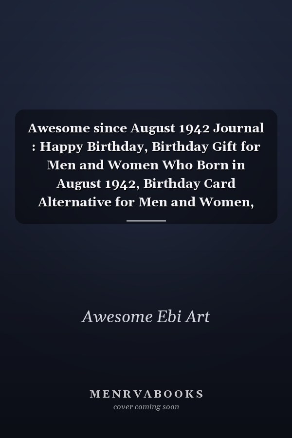 Awesome since August 1942 Journal : Happy Birthday, Birthday Gift for Men and Women Who Born in August 1942, Birthday Card Alternative for Men and Women, August Journal, 6x9 Journals,120 Pages Notebook, August Birthday Gift, Vintage Birthday Gift