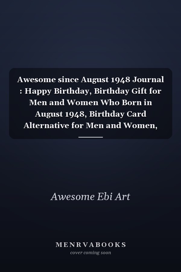 Awesome since August 1948 Journal : Happy Birthday, Birthday Gift for Men and Women Who Born in August 1948, Birthday Card Alternative for Men and Women, August Journal, 6x9 Journals,120 Pages Notebook, August Birthday Gift, Vintage Birthday Gift