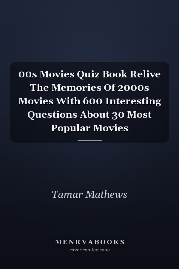 00s Movies Quiz Book Relive The Memories Of 2000s Movies With 600 Interesting Questions About 30 Most Popular Movies