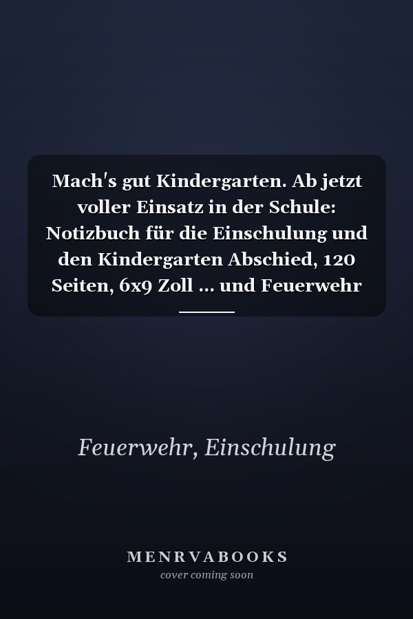 Mach's gut Kindergarten. Ab jetzt voller Einsatz in der Schule: Notizbuch für die Einschulung und den Kindergarten Abschied, 120 Seiten, 6x9 Zoll ... und Feuerwehr Liebhaber (German Edition)